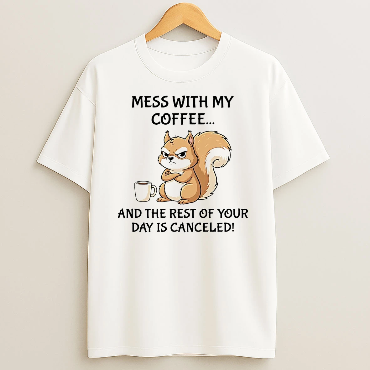 Squirrel Mess With The Coffee And The Rest Of Your Day Shirts