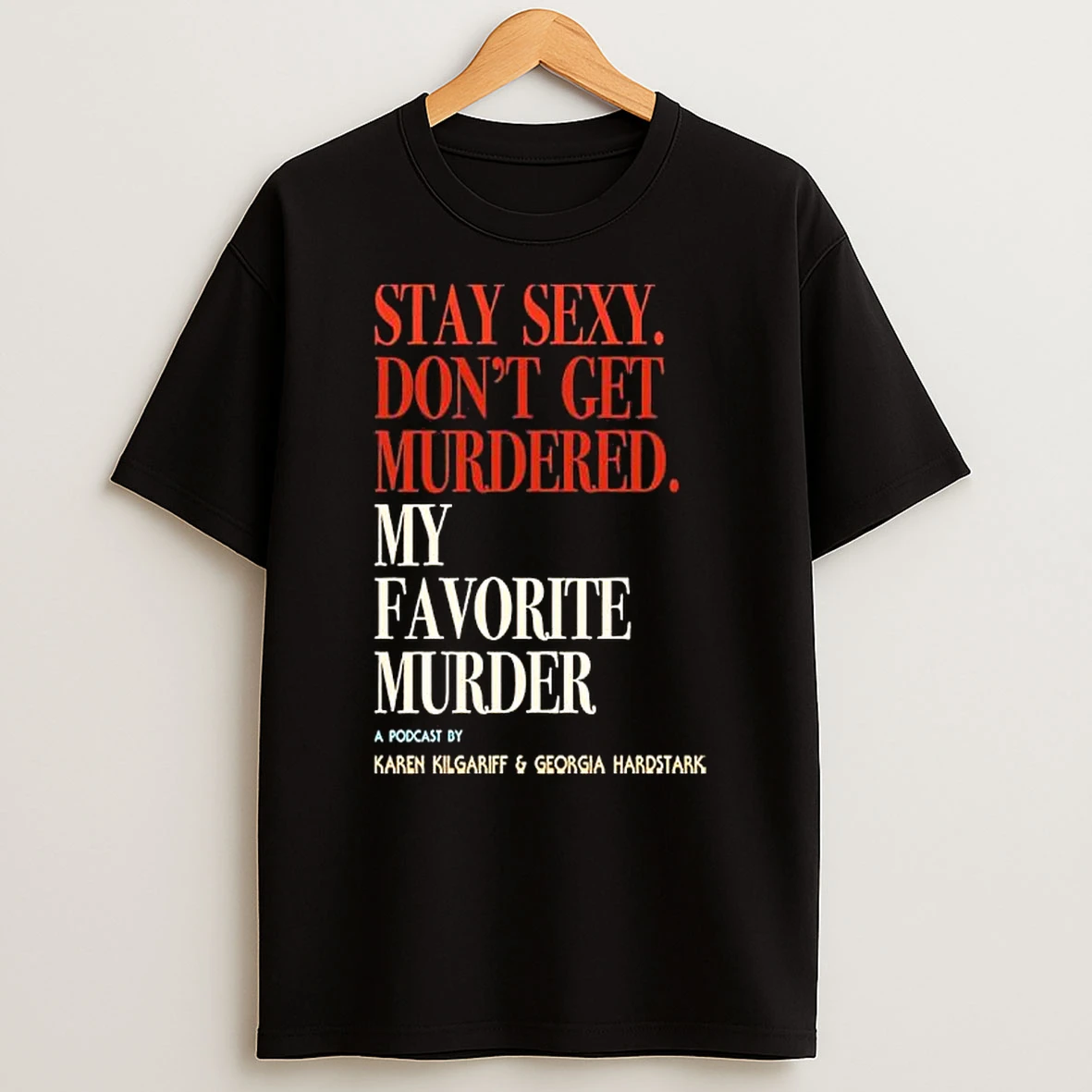 Stay Sexy Dont Get Murdered My Favorite Murder Karen Kilgariff And Georgia Hardstark Shirts