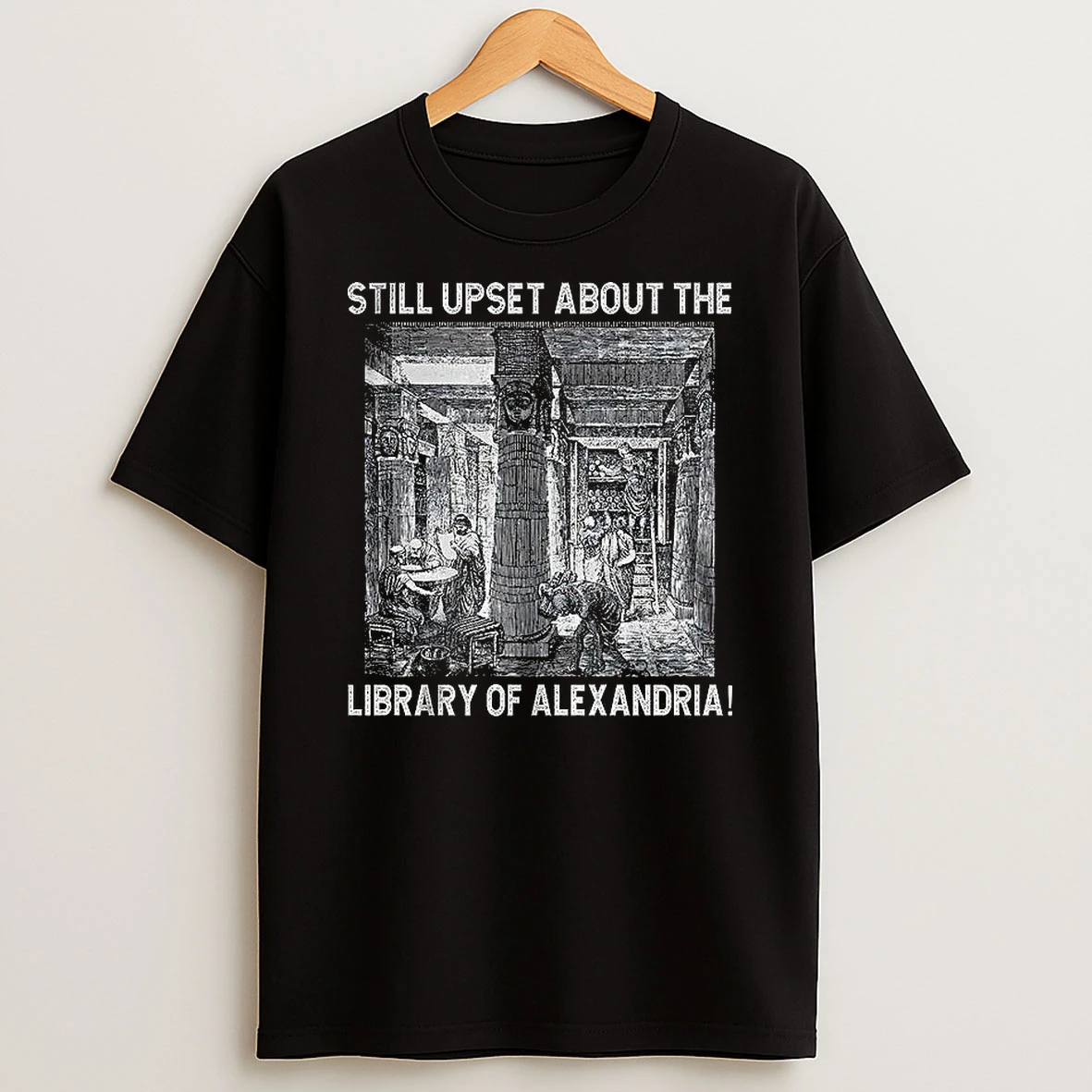 Still Upset About The Library Of Alexandria Shirts