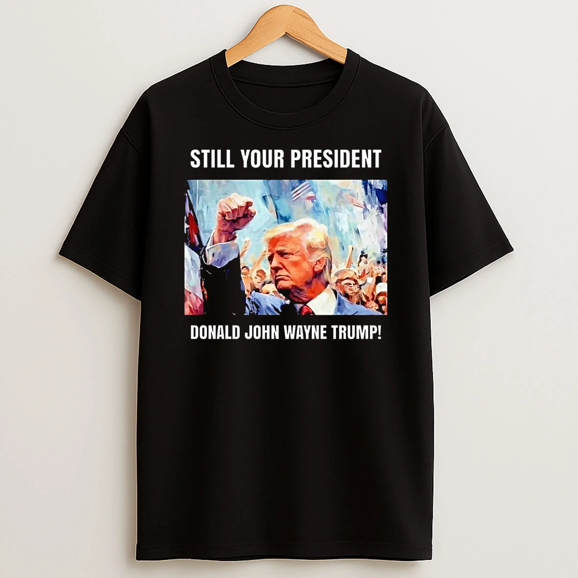 Still Your President Donald John Wayne Trump Shirts