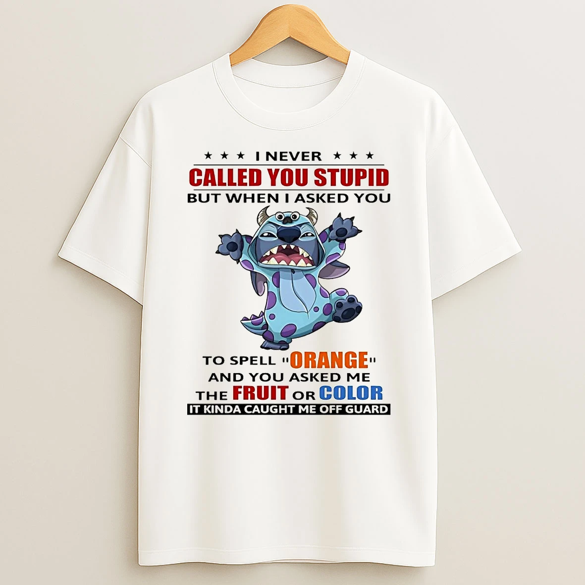 Stitch I Never Called You Stupid Spell Orange You Asked Me The Fruit Or Color Shirts