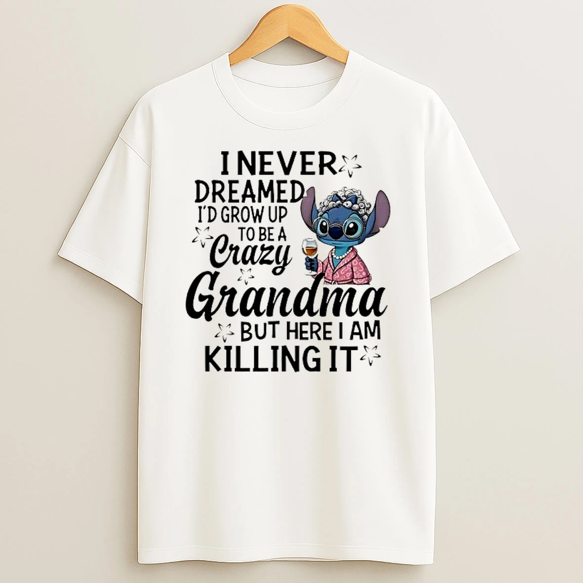 Stitch I Never Dreamed Id Growup Crazy Tobea Grandma But Here I Am Killing It Shirts