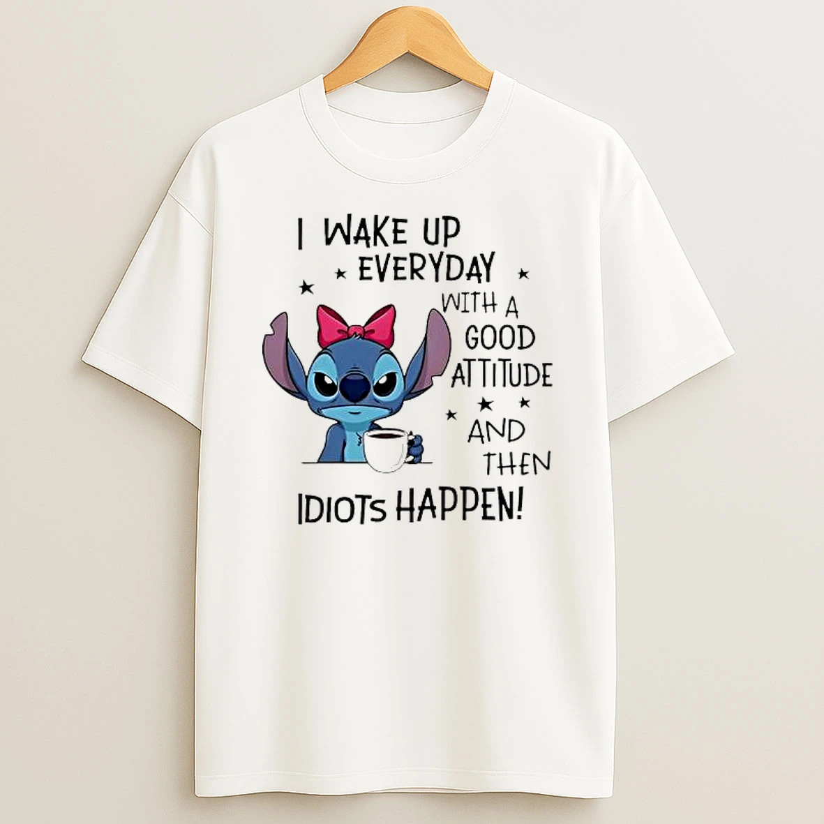 Stitch I Wake Up Every Day With A Good Attitude And Then Idiots Happen Shirts