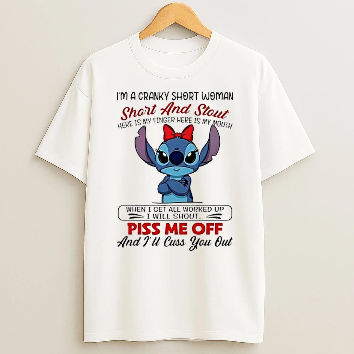 Stitch Im A Cranky Short Woman Short And Stout Here Is My Finger Here Is My Mouth When I Get All Worked Up I Will Shout Piss Me Off And Ill Cuss You Out Shirts