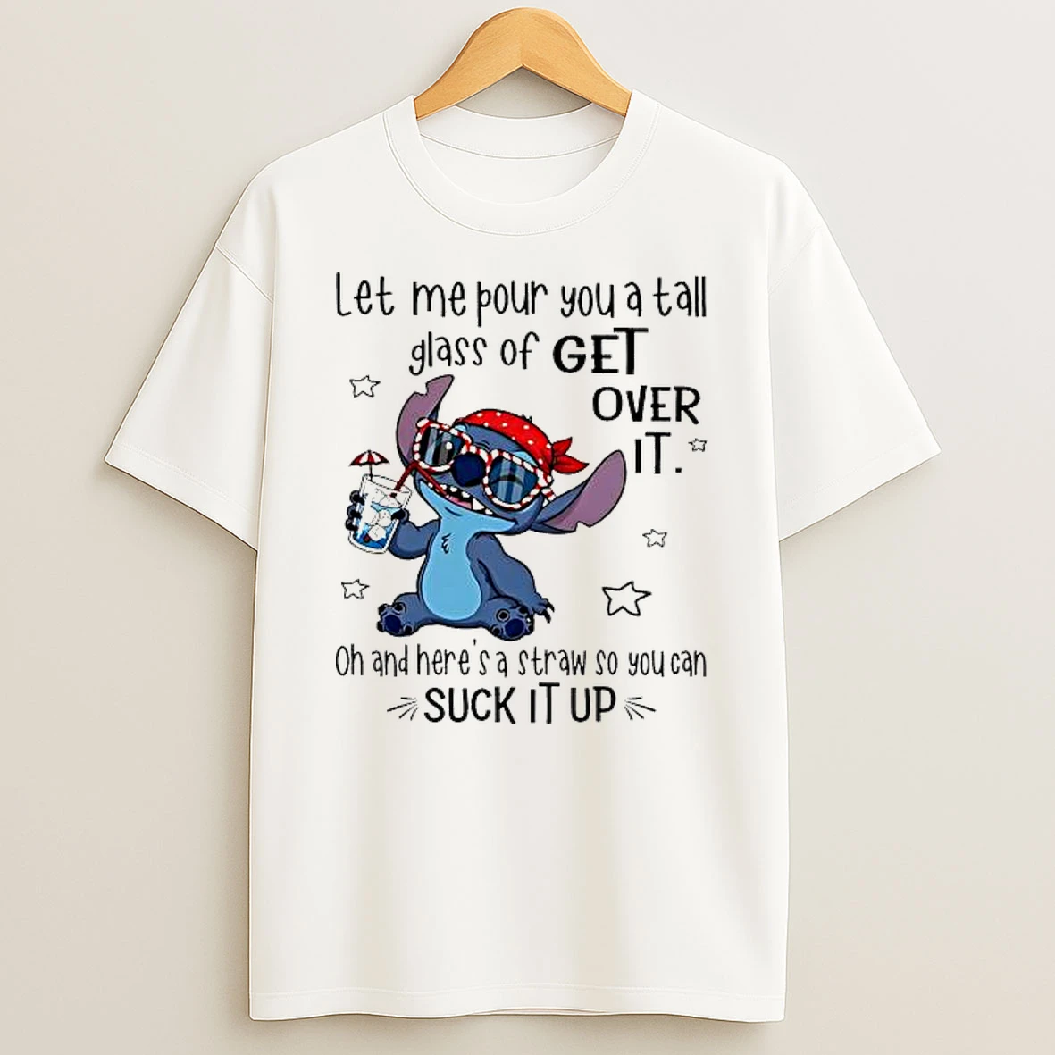 Stitch Let Me Pour You A Tall Glass Of Get Over It Oh And Heres A Straw So You Can Suck It Up Shirts