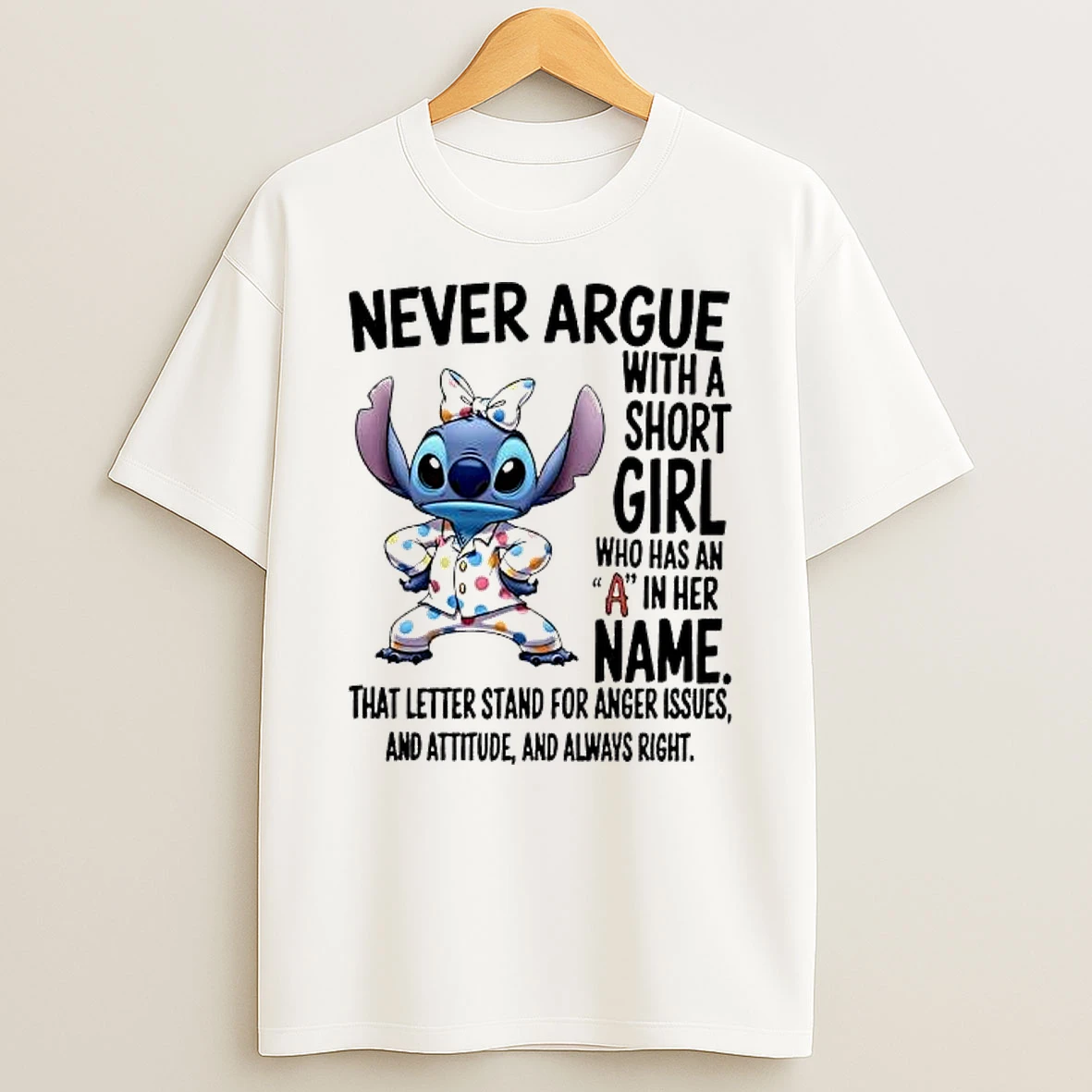Stitch Never Argue With A Short Girl Who Has An A In Her Name That Letter Stand For Anger Issues And Attitude And Always Right Shirts
