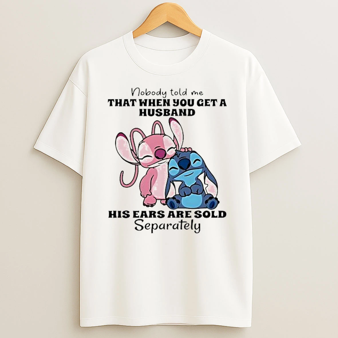 Stitch Nobody Told Me That When You Get A Husband His Ears Are Sold Separately Shirts