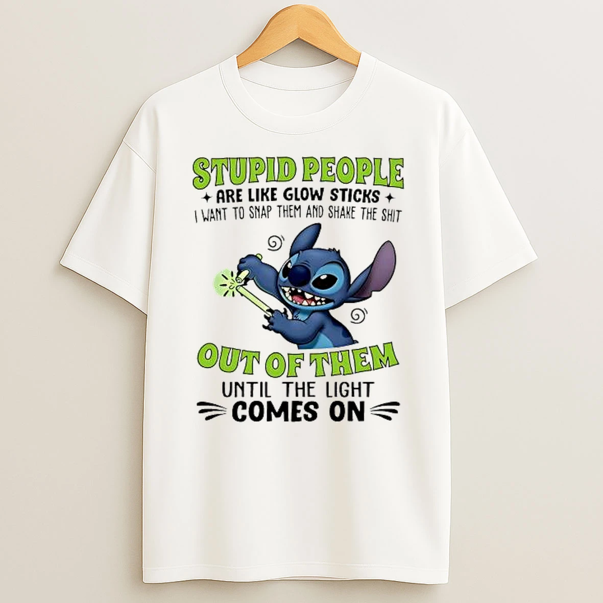 Stitch Stupid People Are Like Glow Sticks I Want To Smap Them And Shake The Shit Out Of Them Until The Light Comes On Shirts