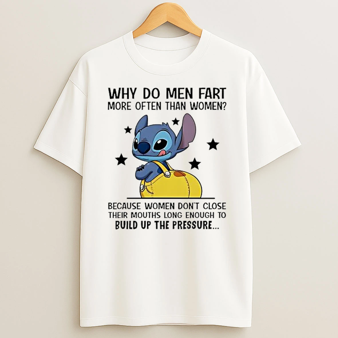 Stitch Why Do Men Fart More Often Than Women Because Women Dont Close Their Mouths Long Enough To Build Up The Pressure Shirts
