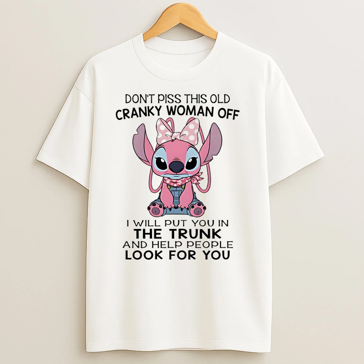 Stitch Dont Piss This Old Cranky Woman Off I Will Put You In The Trunk And Help People Look For You T Shirts