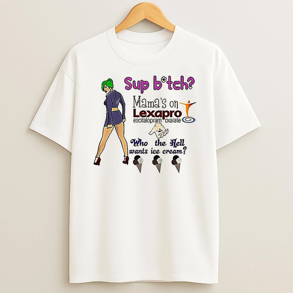 Sup Bitch Mamas On Lexapro Escitalopram Oxalate Who The Hell Wants Ice Cream Caricature Shirts