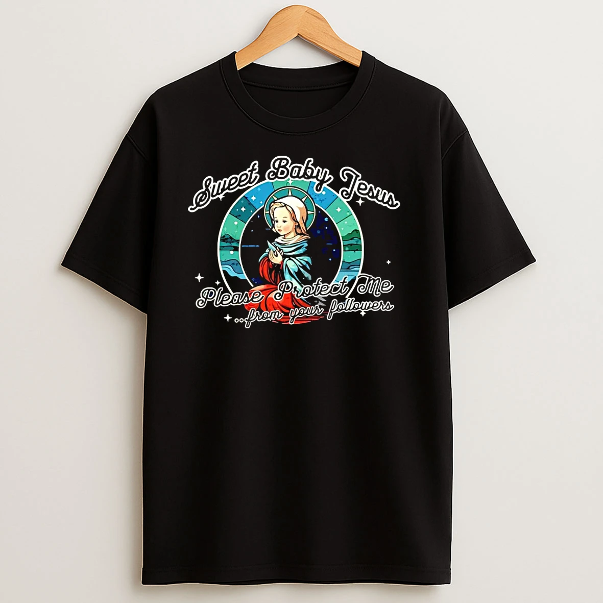 Sweet Baby Jesus Please Protect Me From Your Followers T Shirts