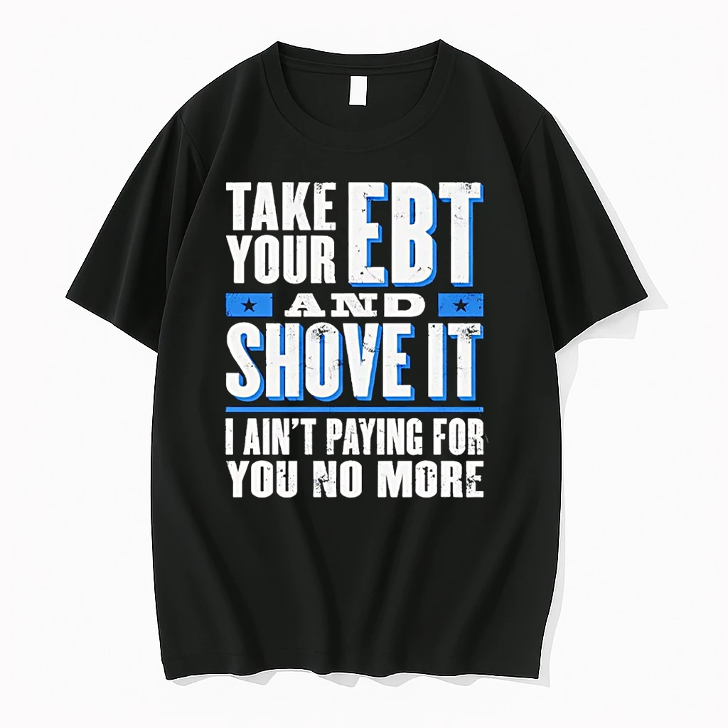 Take Your Ebt And Shove It I Aint Paying For You No More Shirts
