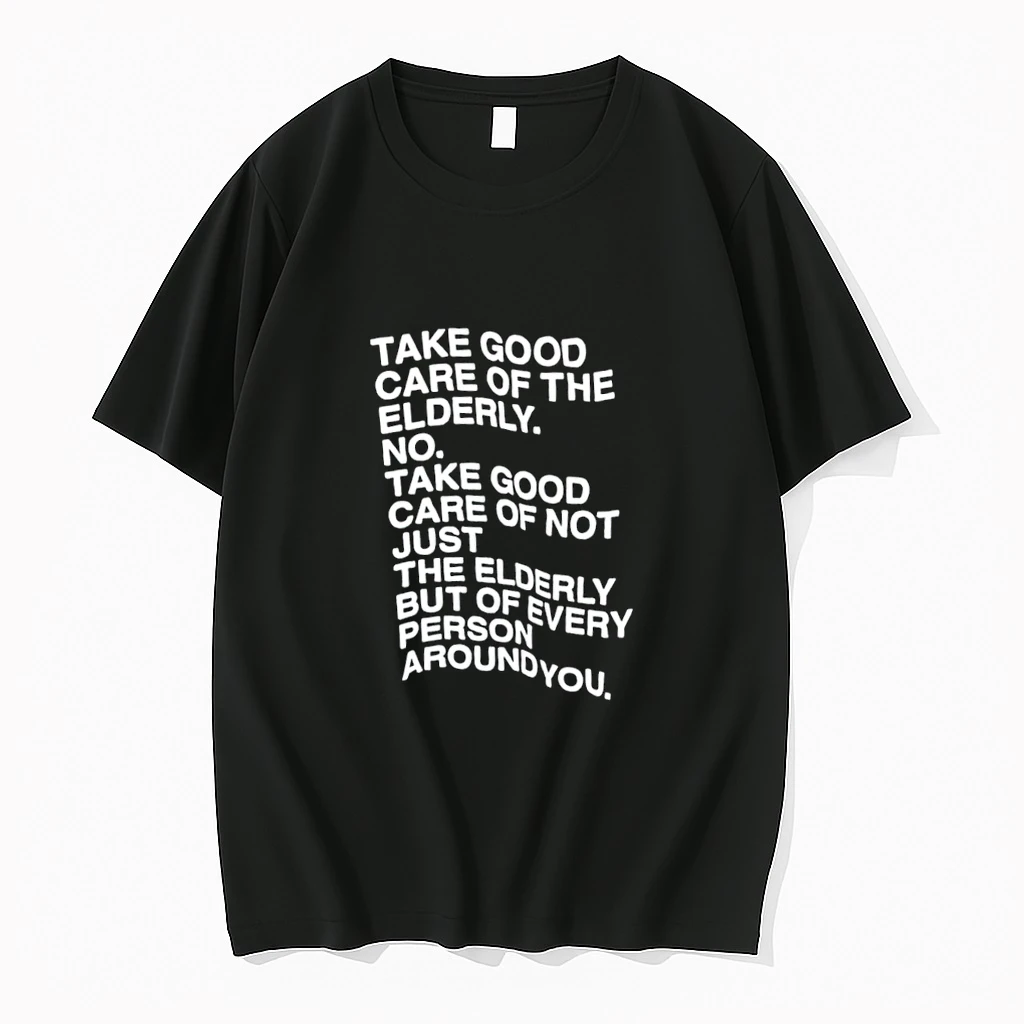 Take Good Care Of The Elderly No Take Good Care Of Not Just The Elderly But Of Every Person Around You Shirts