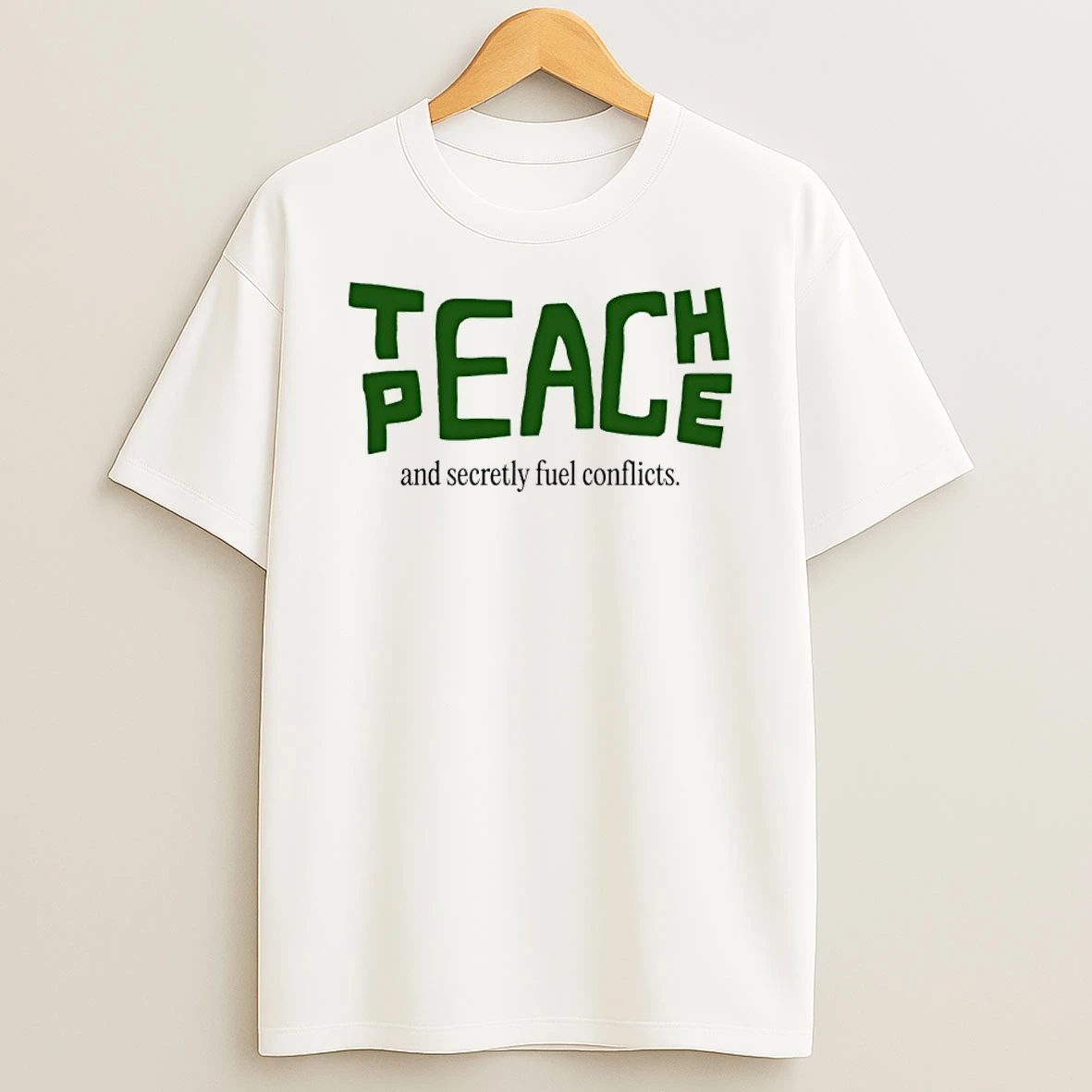 Teach Peace And Secretly Fuel Conflicts Shirts