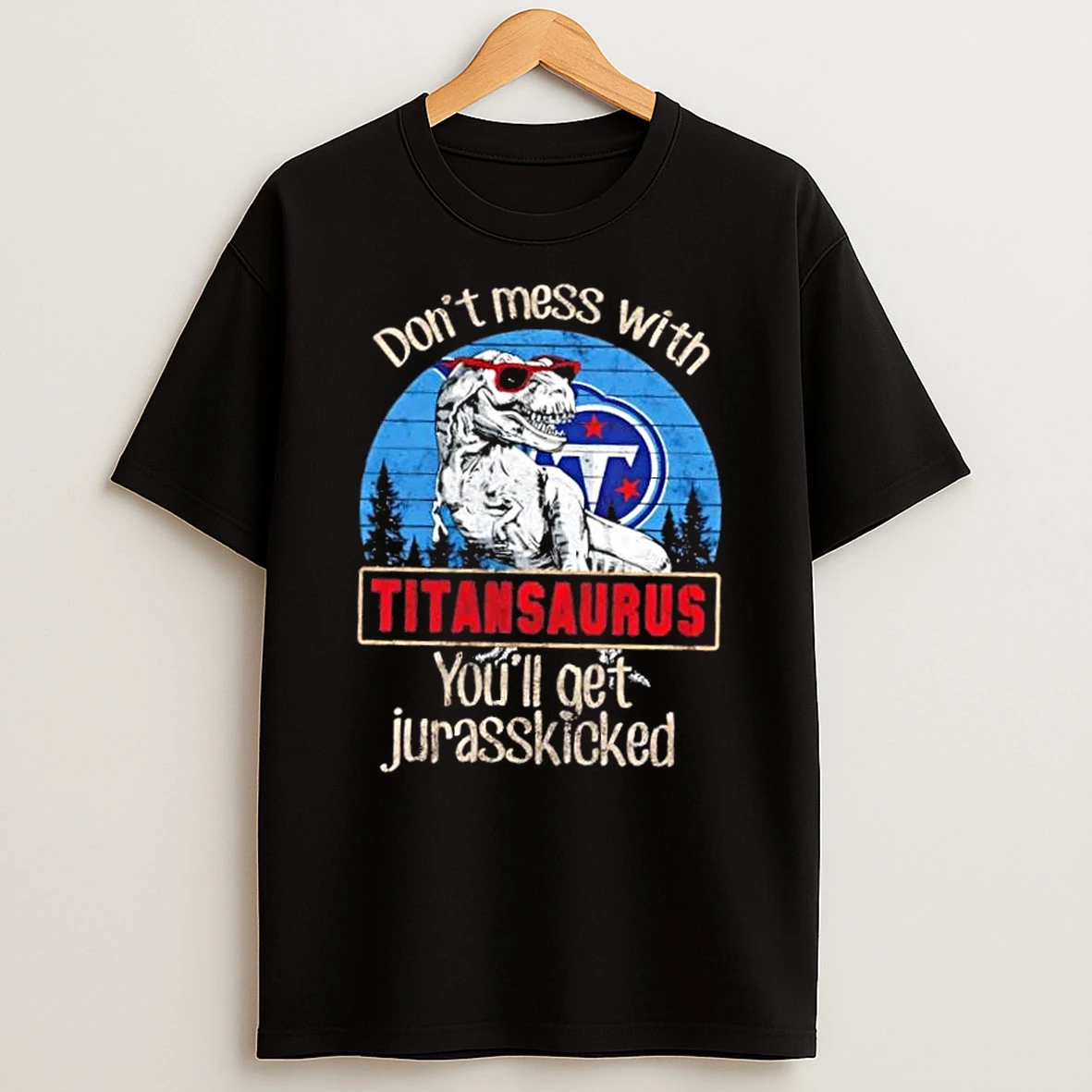 Tennessee Titans Dont Mess With Titansaurus Youll Get Jurasskicked Shirts