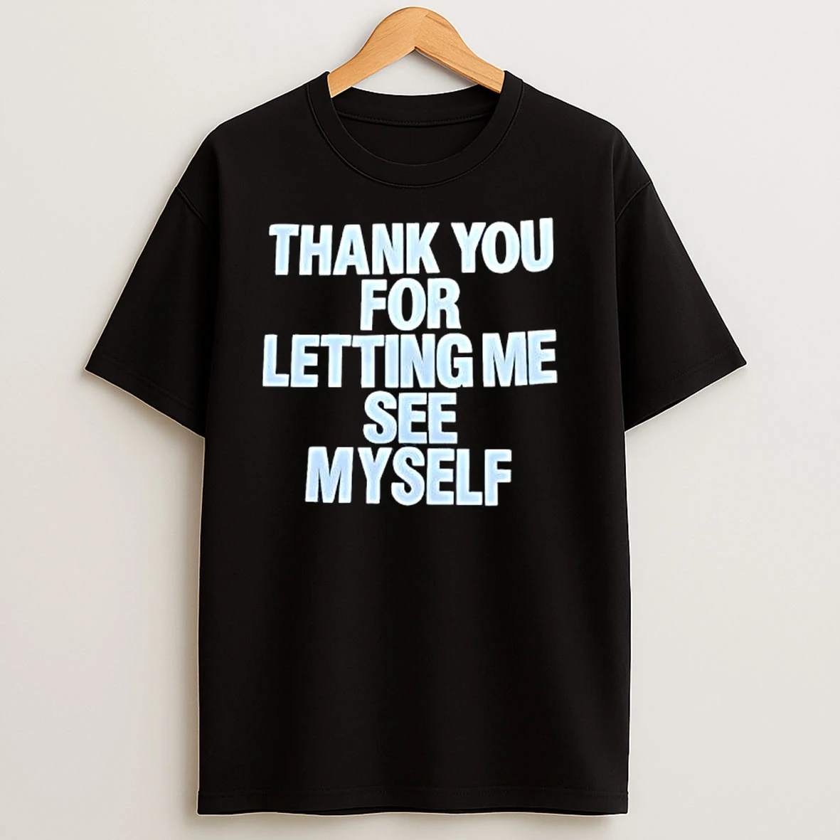 Thank You For Letting Me See Myself T Shirts