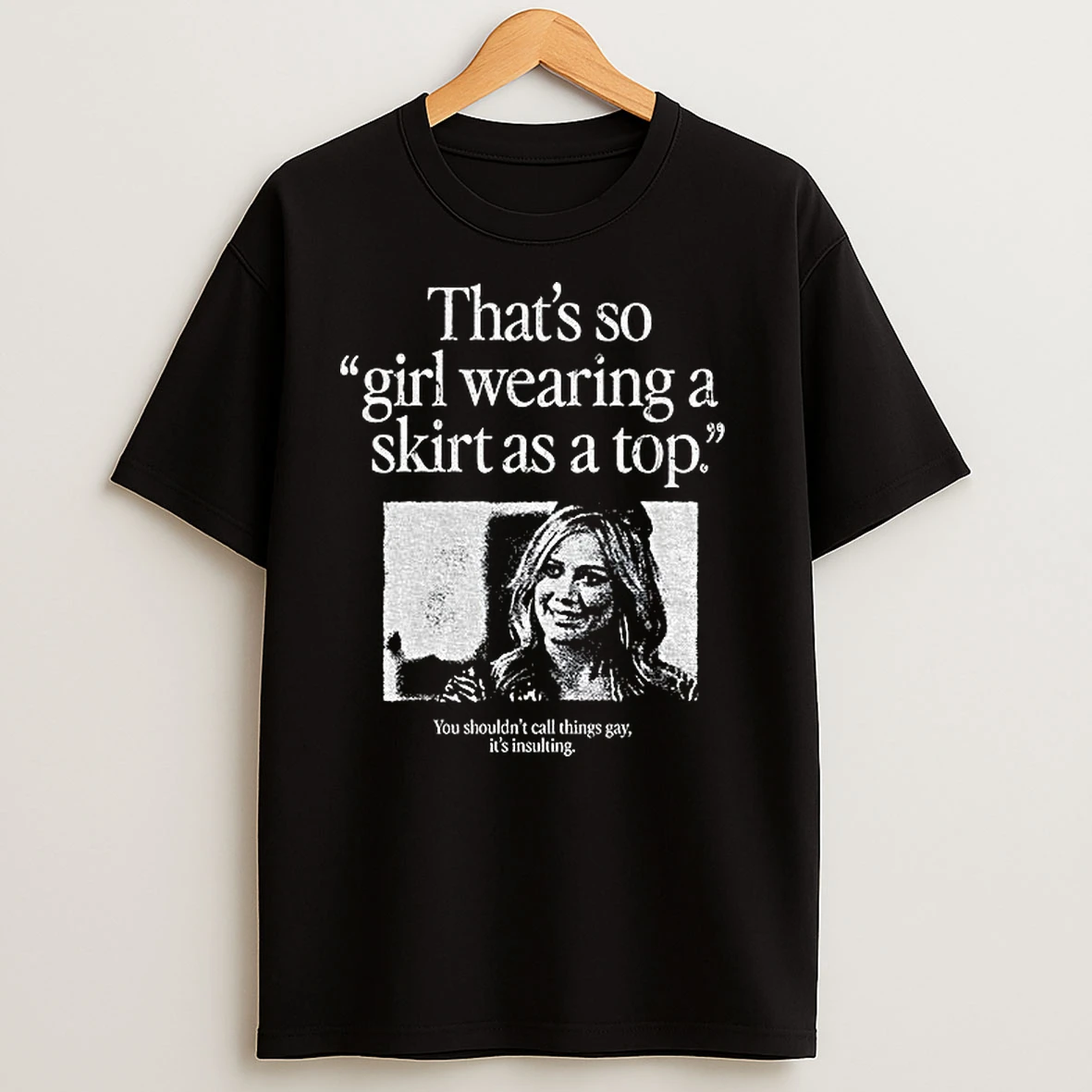 Thats So Girl Wearing A Skirt As A Top You Shouldnt Call Things Gay T Shirts
