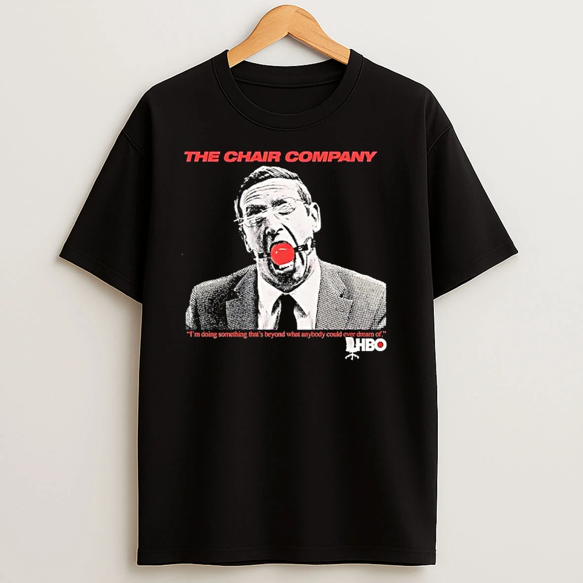 The Chair Company Im Doing Something Thats Beyond What Anybody Could Ever Dream Of T Shirts