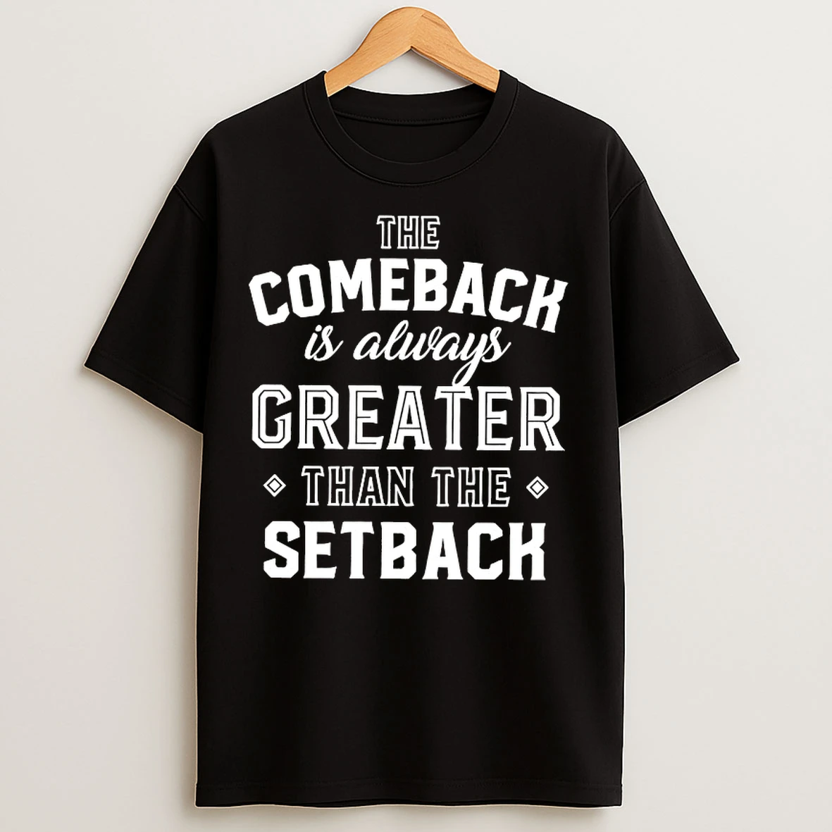 The Comeback Is Always Greater Than The Setback T Shirts