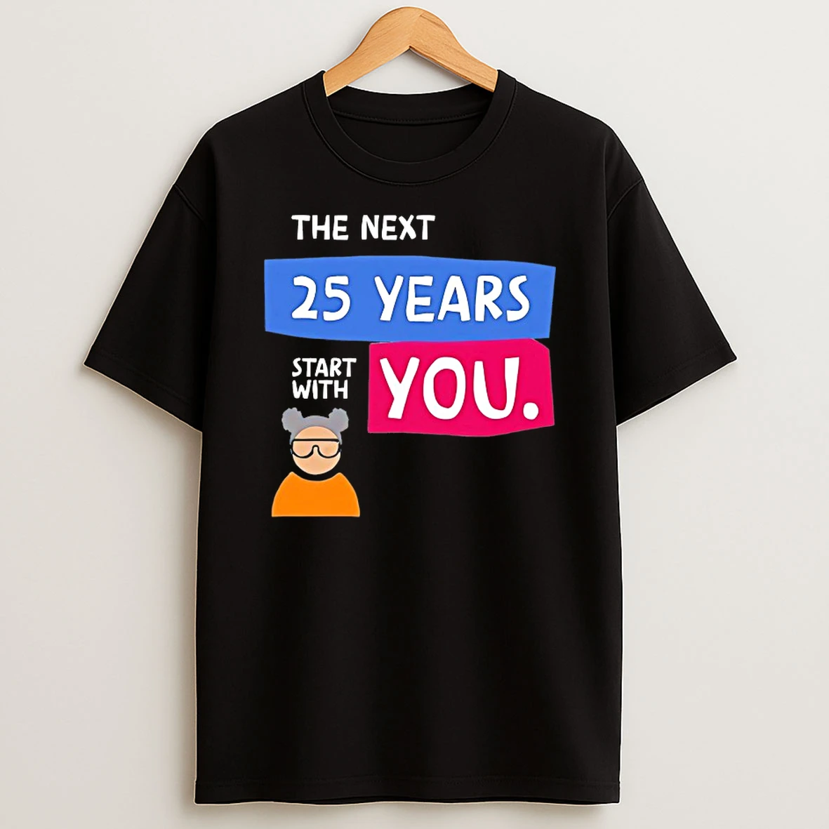 The Next 25 Years Start With You Shirts