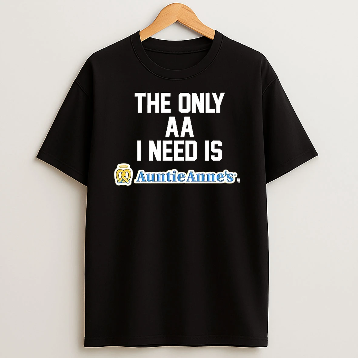 The Only Aa I Need Is Auntie Annes Shirts