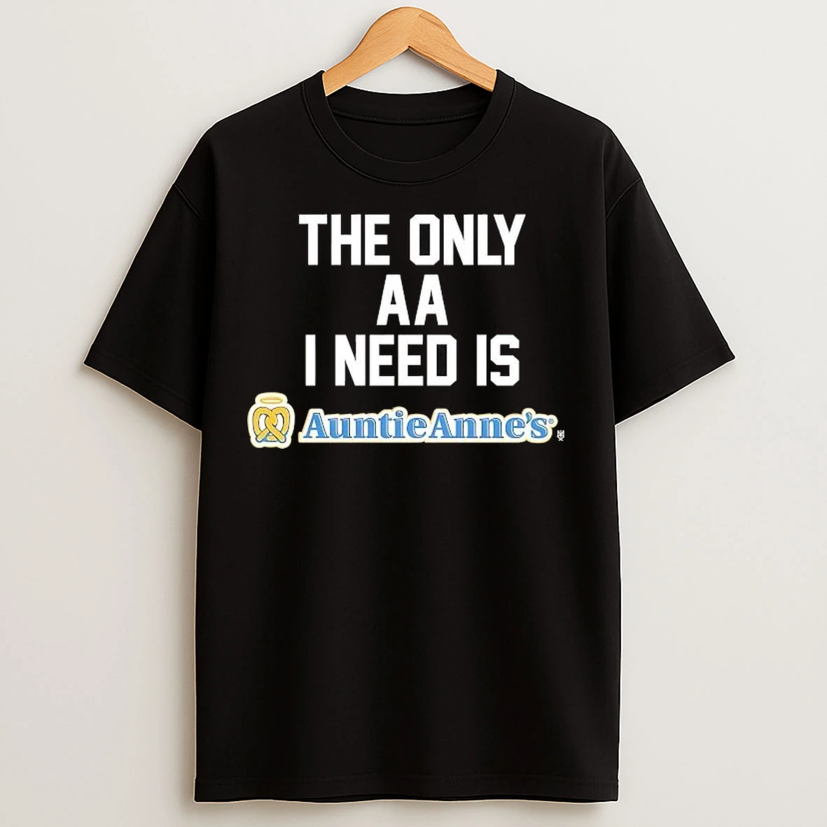 The Only Aa I Need Is Auntie Annes T Shirts
