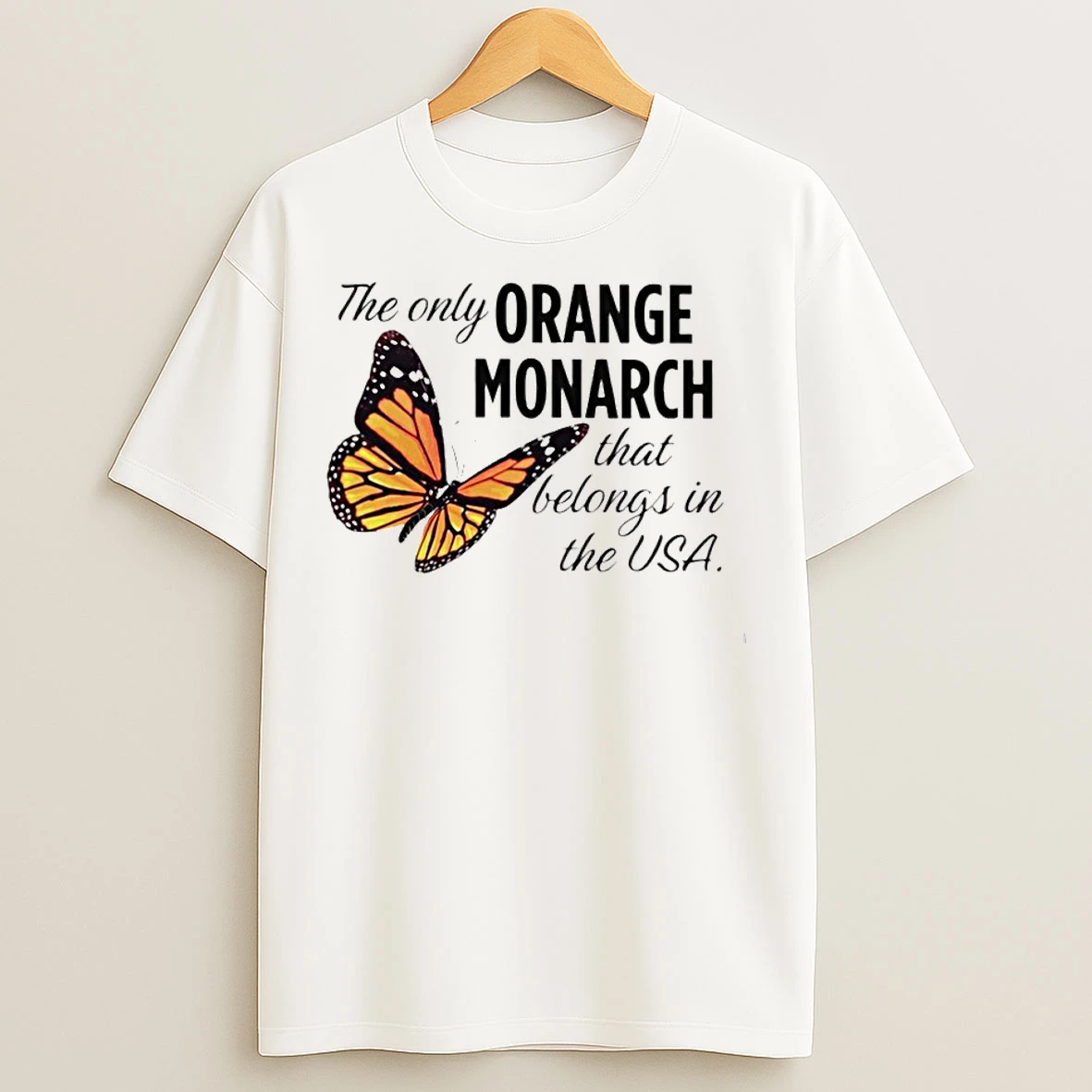 The Only Orange Monarch That Belongs In The Usa T Shirts