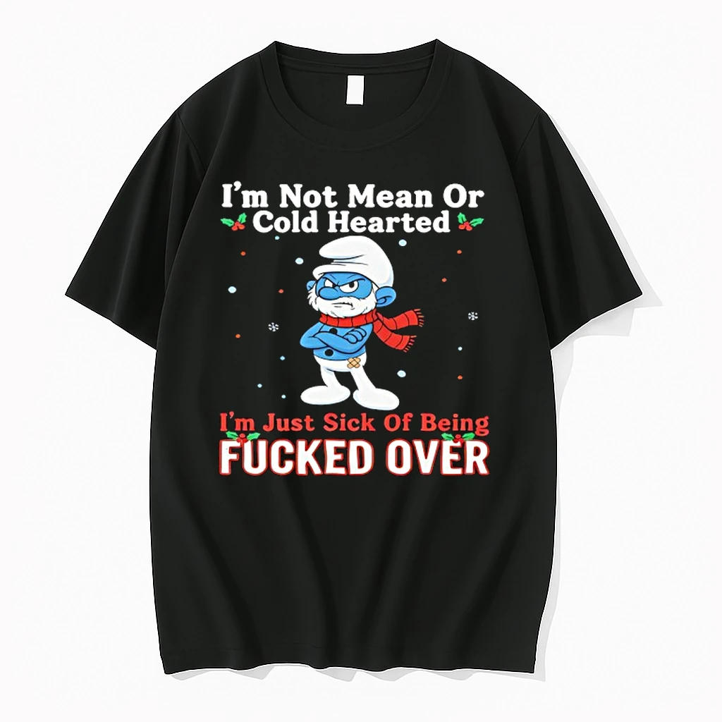 The Smurfs Im Not Mean Or Cold Hearted Im Just Sick Of Being Fucked Over Shirts