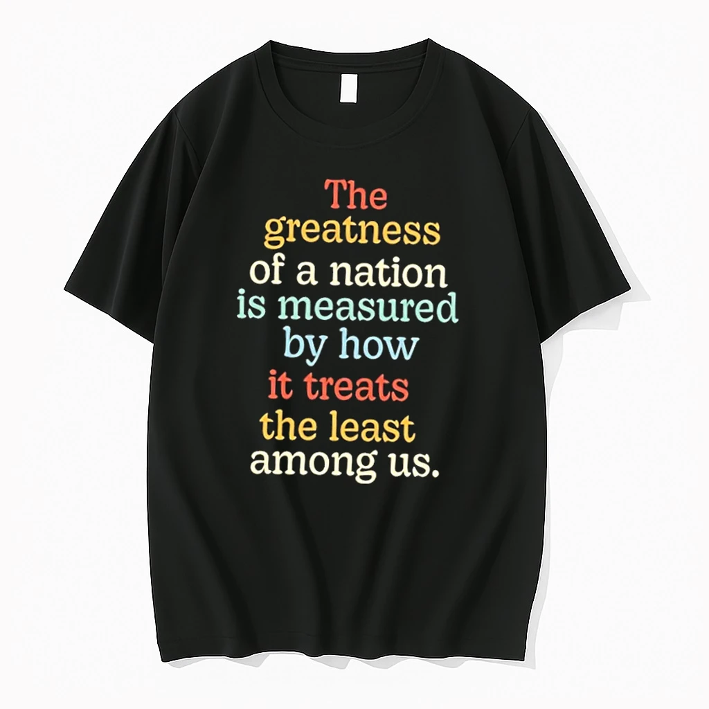 The Greatness Of A Nation Is Measured By How It Treats The Least Among Us Shirts