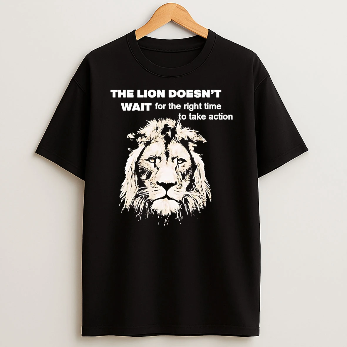 The Lion Doesnt Wait For The Right Time To Take Action Shirts