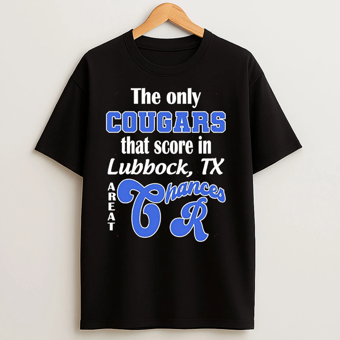 The Only Cougars That Score In Lubbock Texas Are At Chances R T Shirts