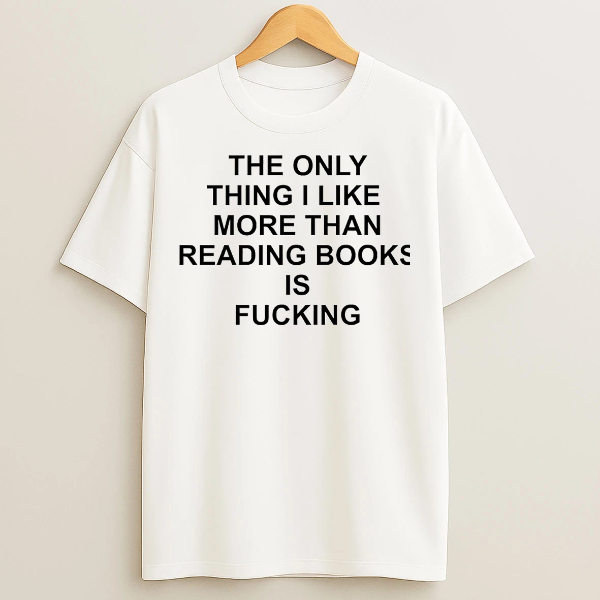 The Only Thing I Like More Than Reading Books Is Fucking T Shirts