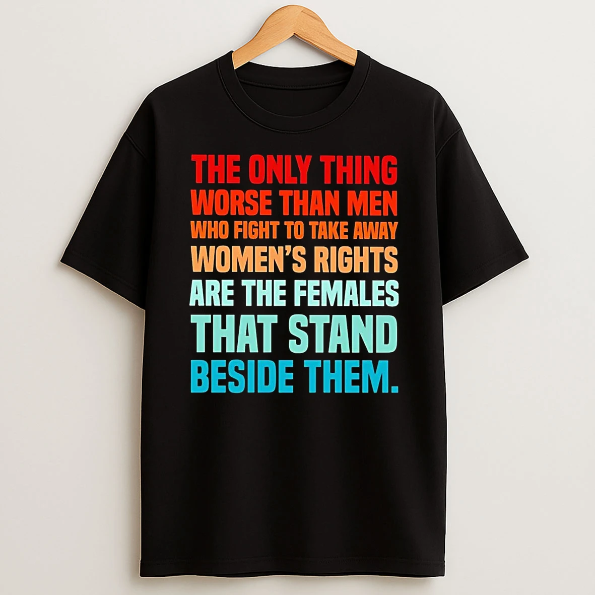 The Only Thing Worse Than Men Fight To Take Away Womens Rights Are Females Shirts