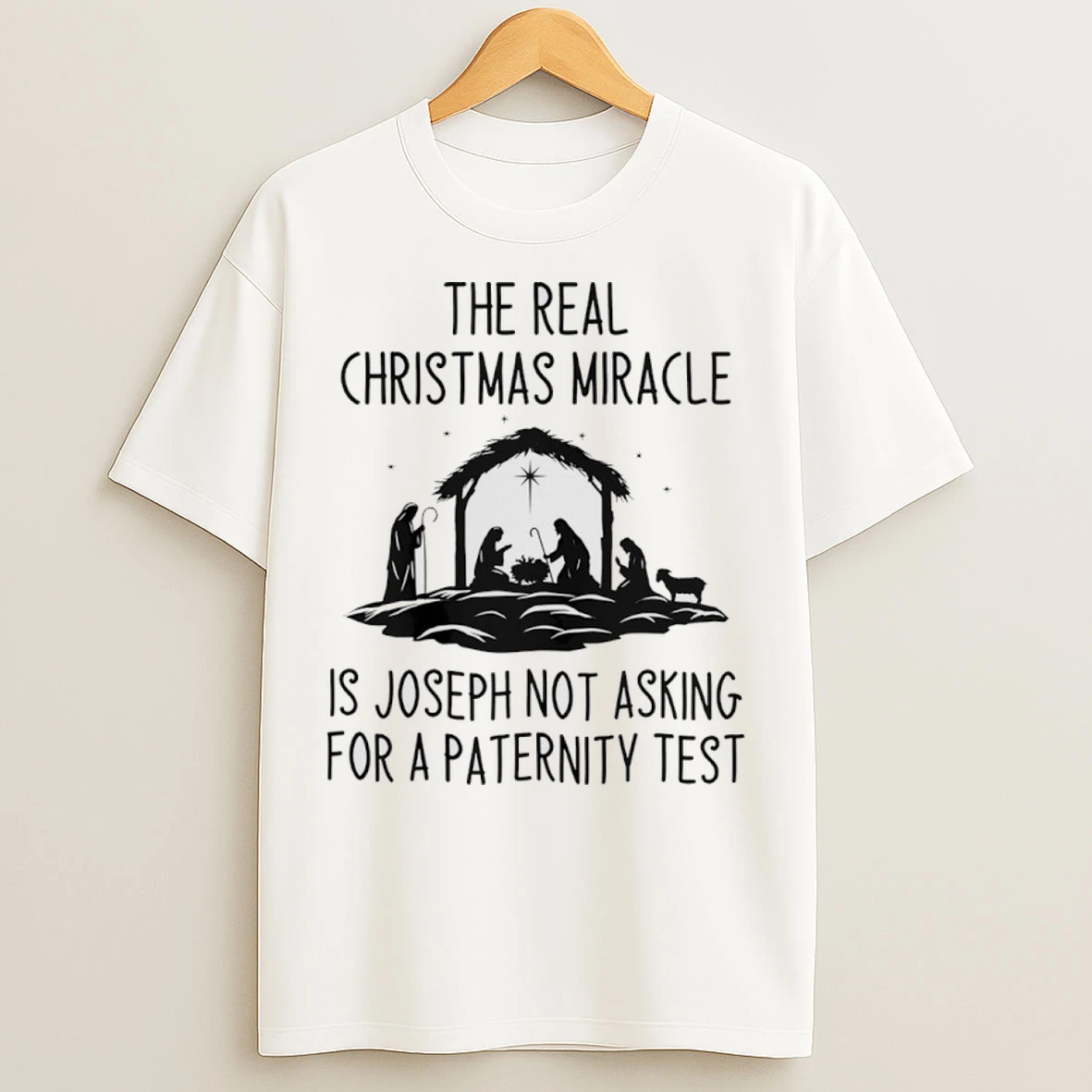 The Real Christmas Miracle Is Joseph Not Asking For A Paternity Test T Shirts