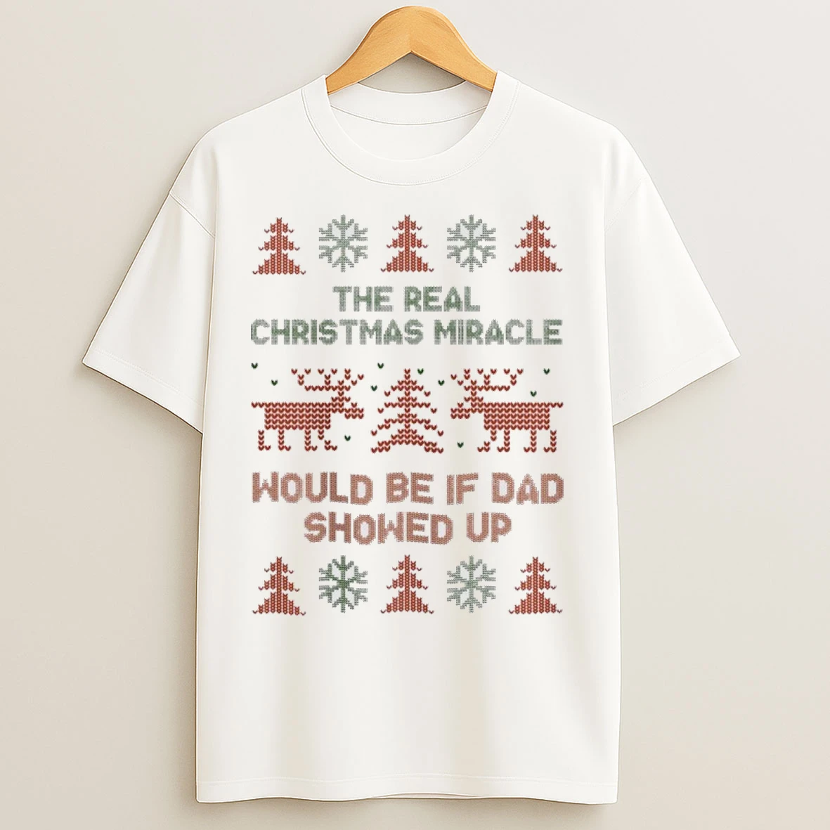 The Real Christmas Miracle Would Be If Dad Showed Up Ugly T Shirts