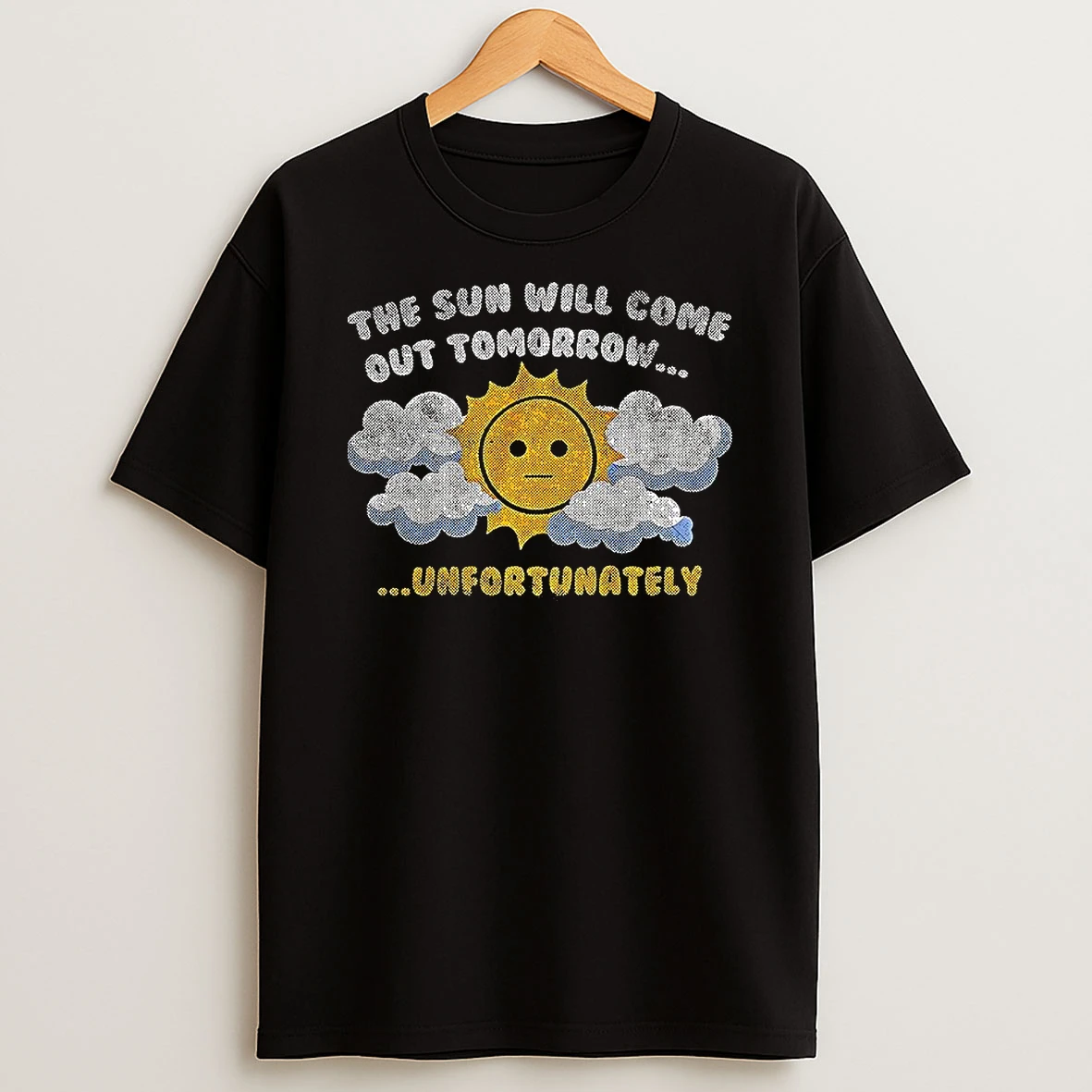 The Sun Will Come Out Tomorow Unfortunately Sadness Over Sunshine Shirts