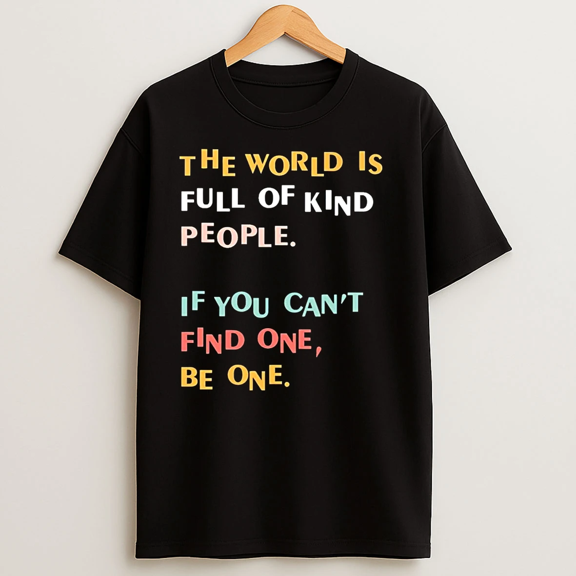The World Is Full Of Kind People If You Cant Find One Be One T Shirts