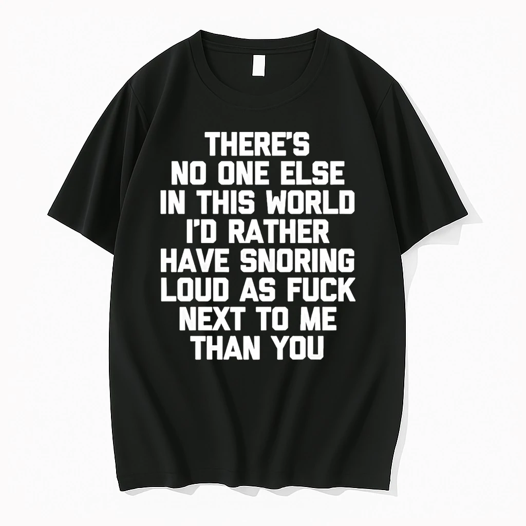 Theres No One Else World Id Rather Have Snoring Loud As Fuck Next To Me Shirts