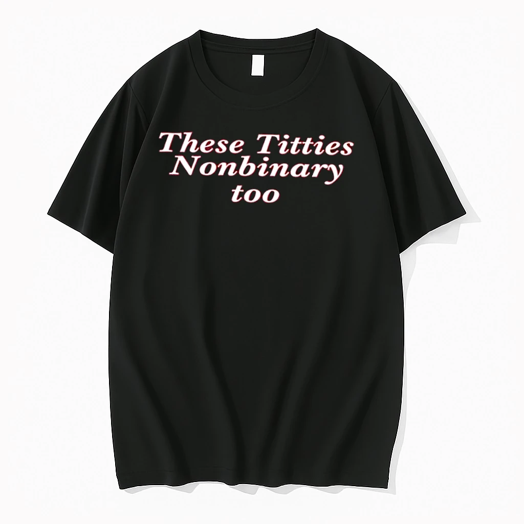 These Titties Nonbinary Too Shirts