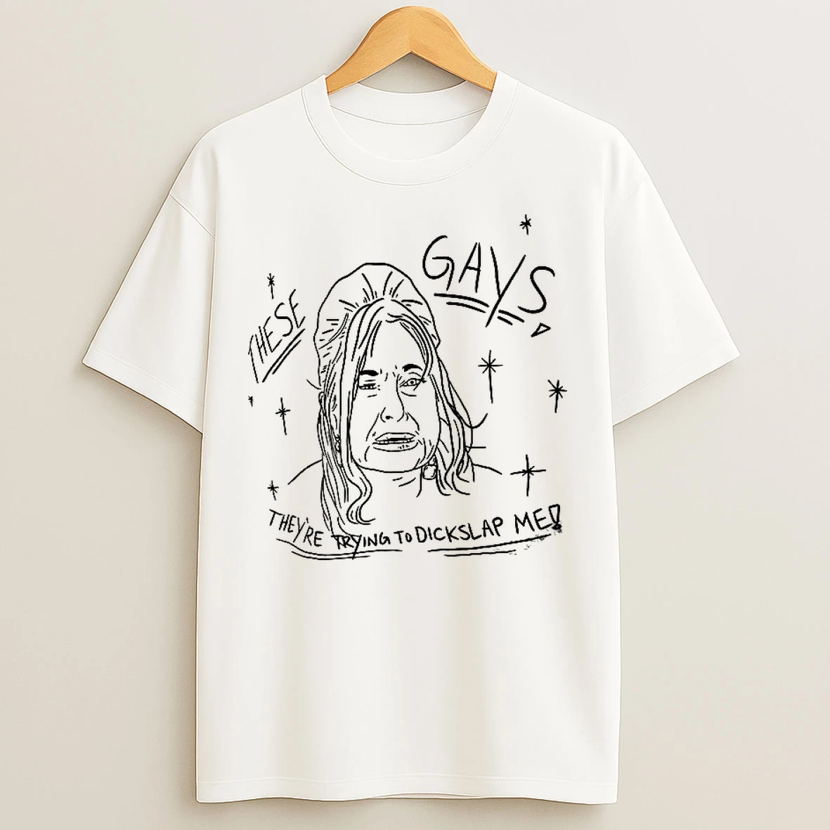 These Gays Theyre Trying To Dickslap Me T Shirts