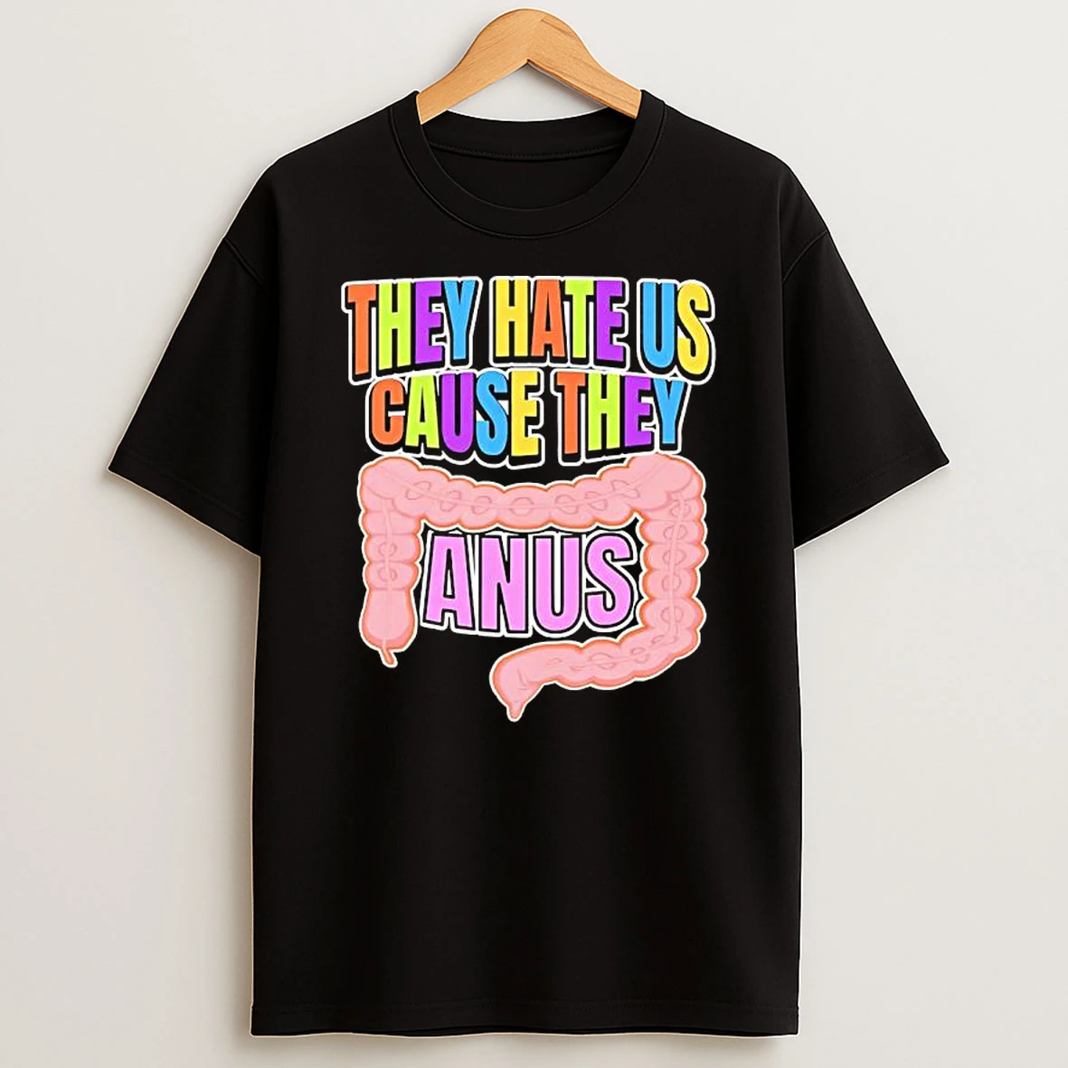 They Hate Us Cause They Anus Shirts