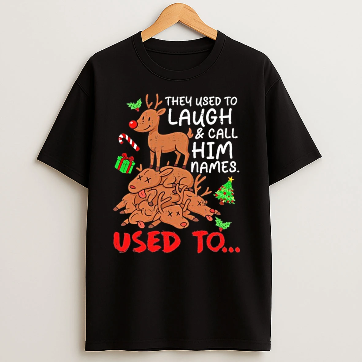 They Used To Laugh Call Him Names Used To Christmas T Shirts