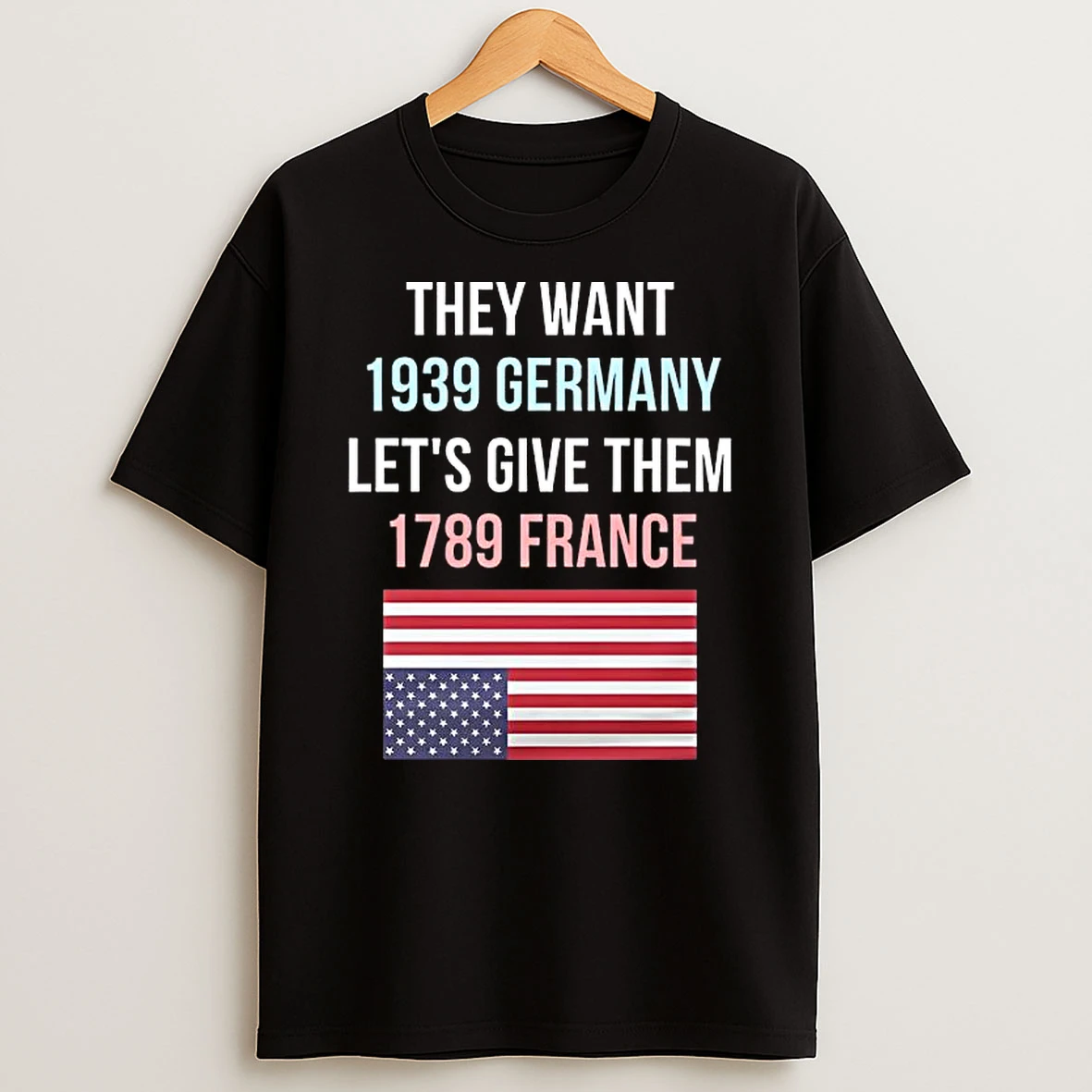 They Want 1939 Germany Lets Give Them 1789 France Shirts