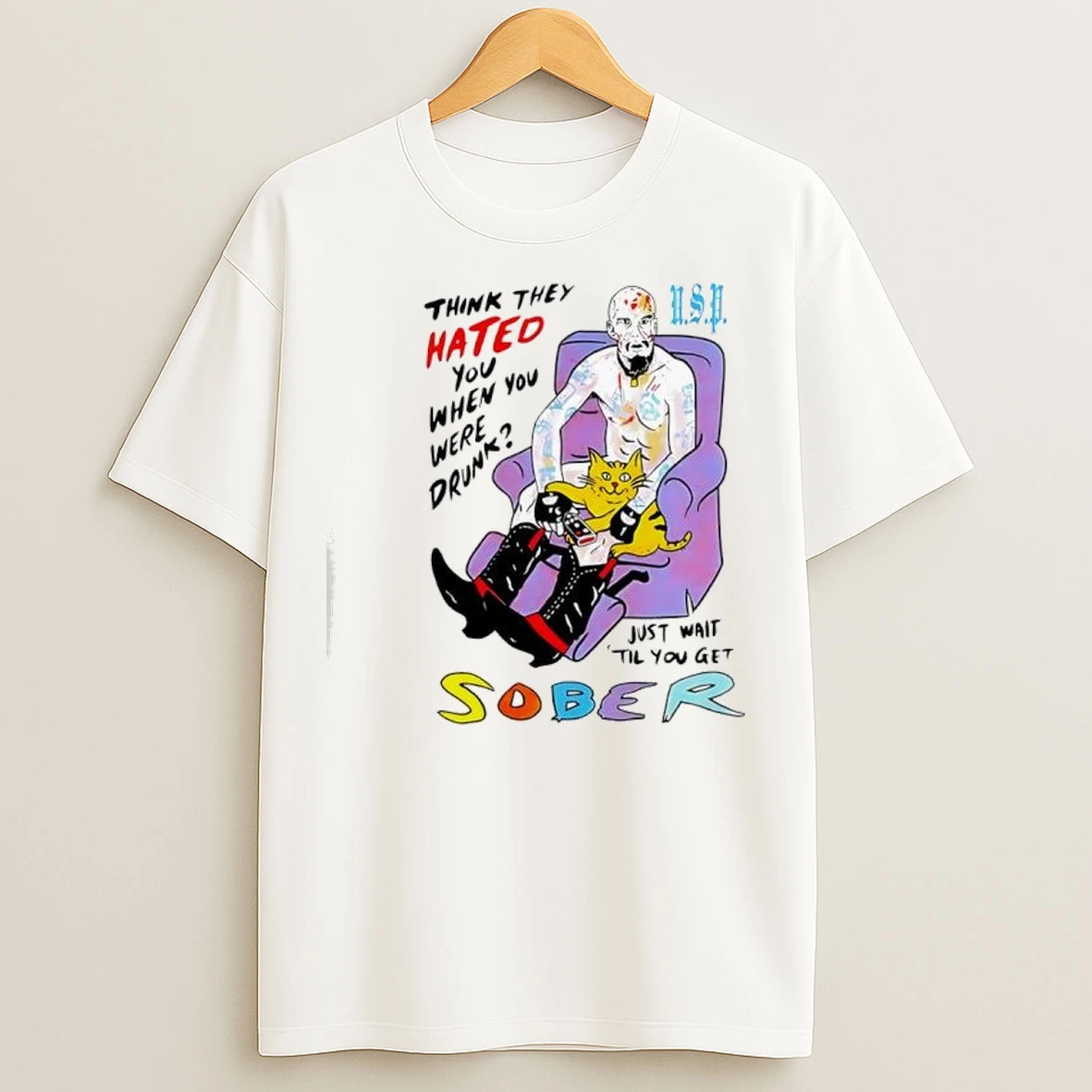 Think They Hated You When You Were Drunk Just Wait Til You Ger Sober T Shirts