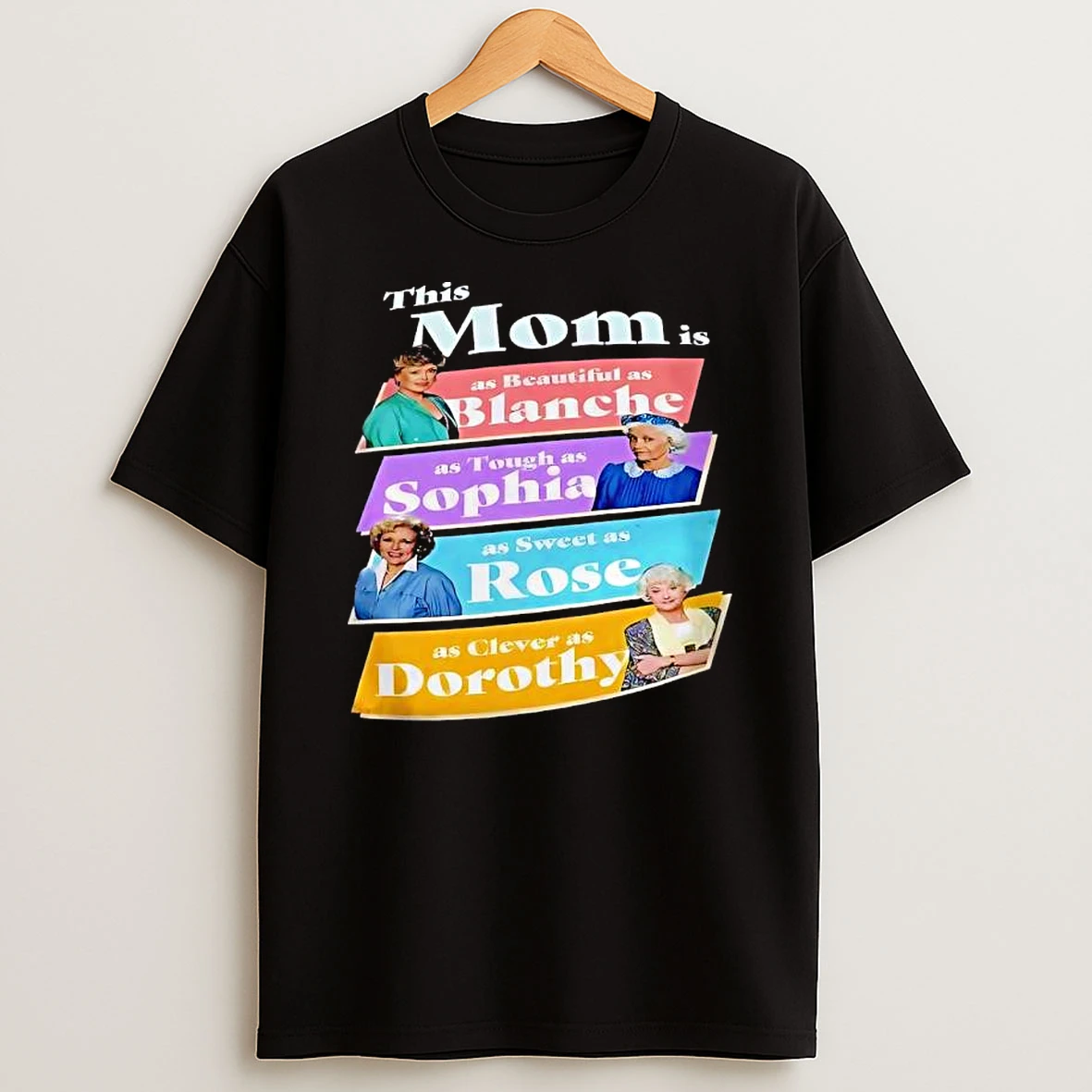 This Mom Is As Beautiful As Blanche As Tough As Sophia As Sweet As Rose As Clever As Dorothy Shirts