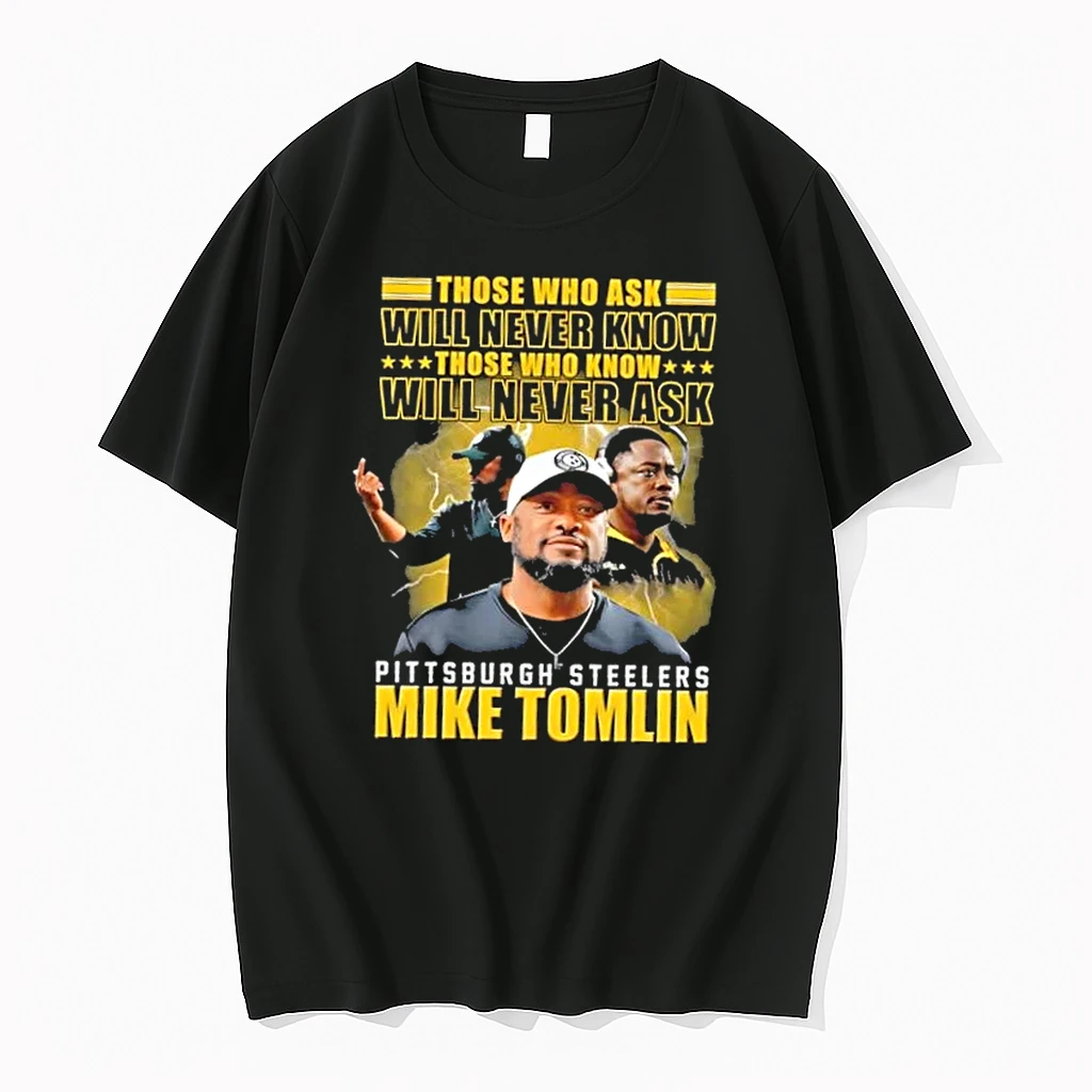 Those Who Ask Will Never Know Those Who Know Will Never Ask Pittsburgh Steelers Mike Tomlin Shirts
