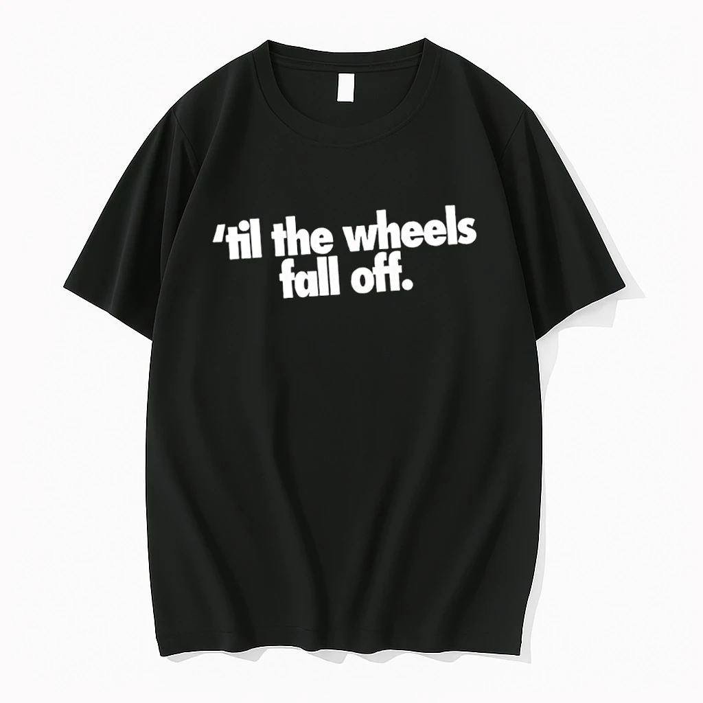 Til The Wheels Fall Off Shirts