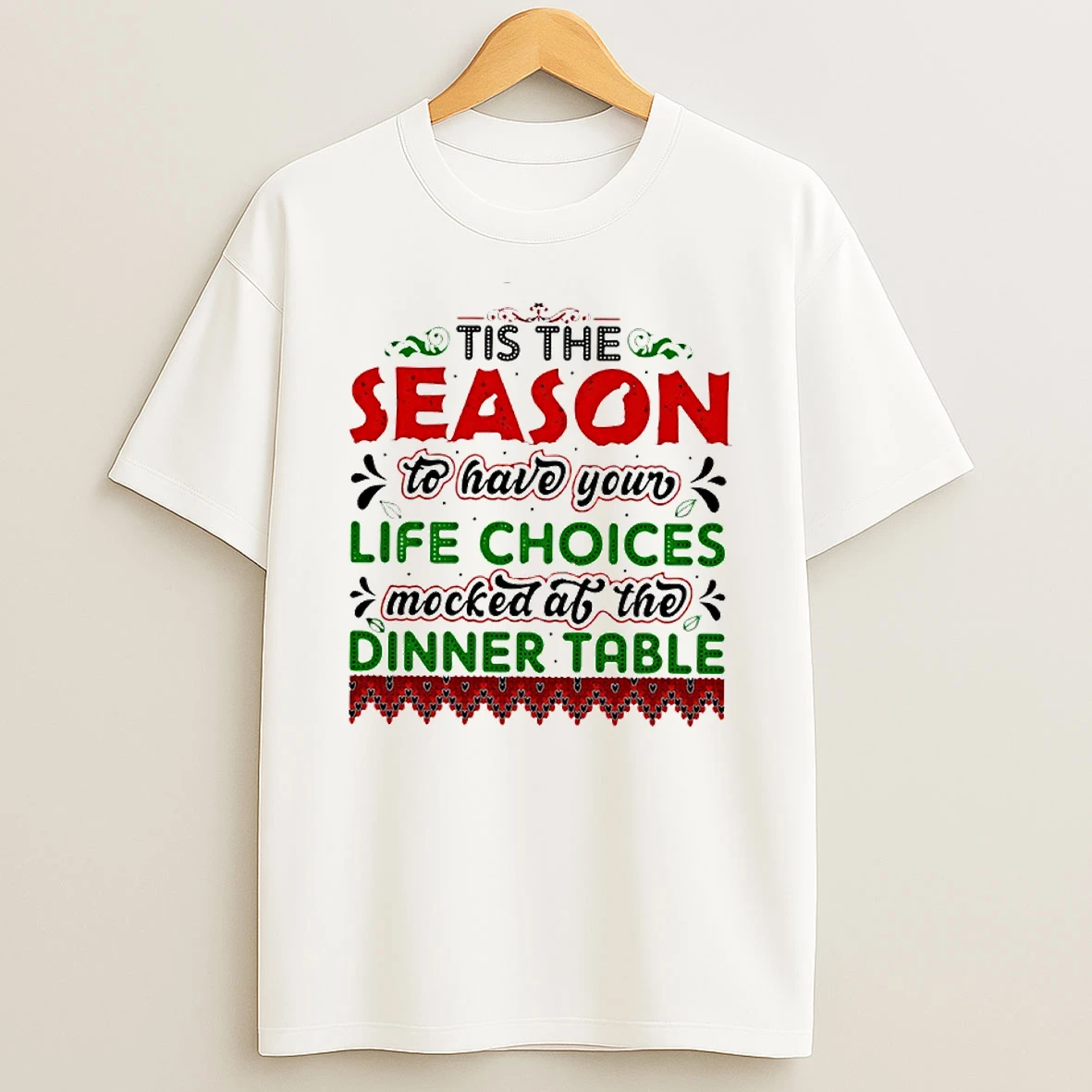 Tis The Season To Have Your Life Choices Mocked At The Dinner Table Christmas Shirts