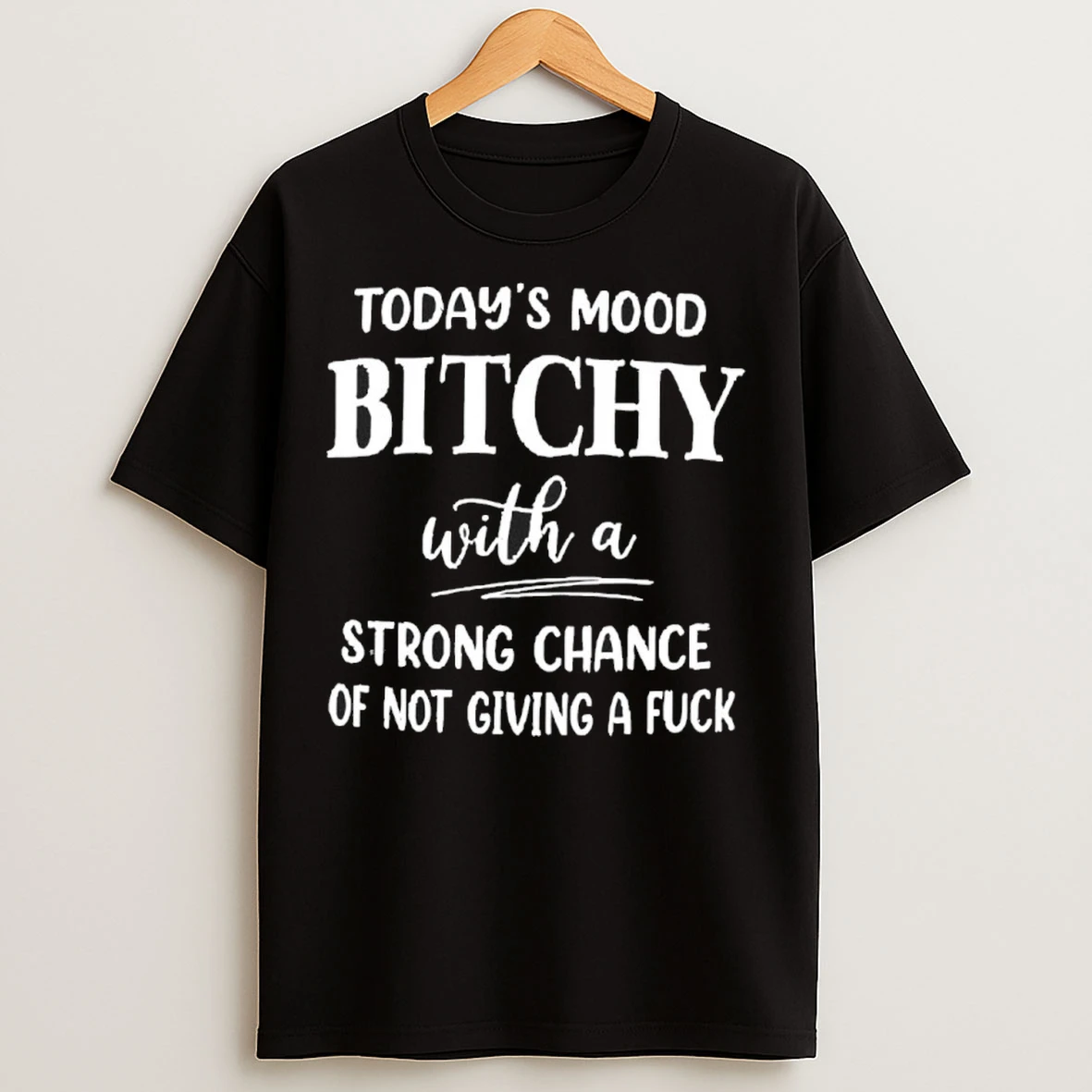 Today Mood Bitchy With A Strong Chance Of Not Giving A Fuck T Shirts